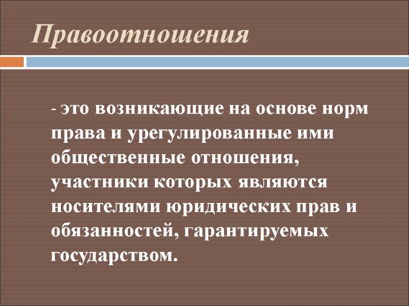 Правоотношения    - это возникающие на основе норм права и урегулированные ими